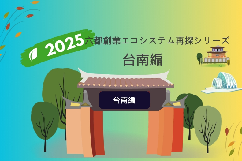 六都創業エコシステム再探シリーズ：台南編