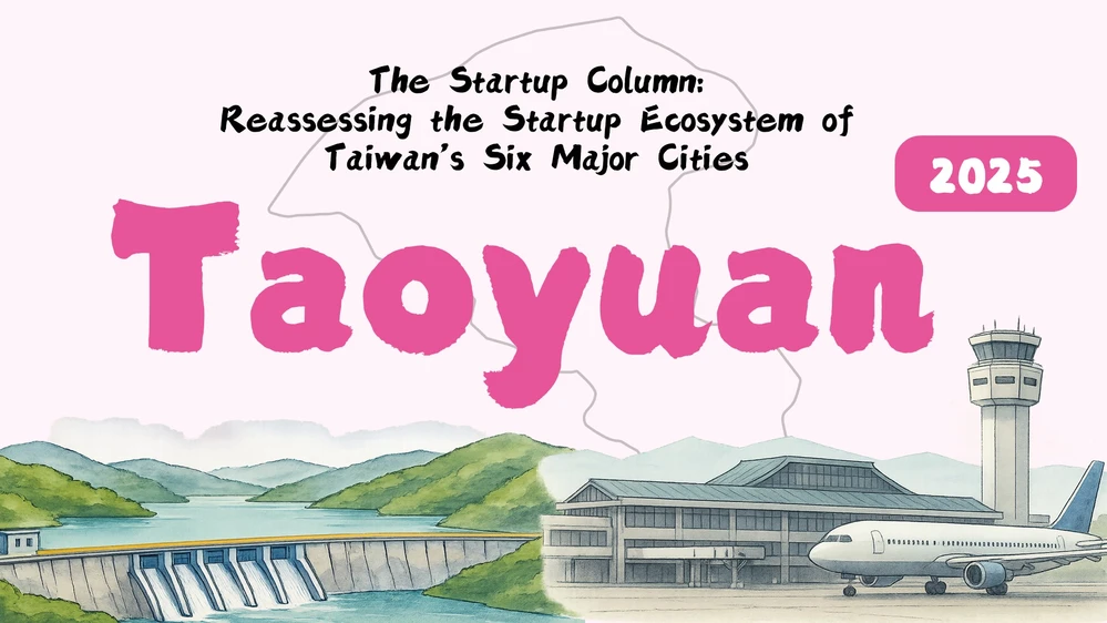 The Startup Column:  Reassessing the Startup Ecosystem of Taiwan’s Six Major Cities –Taoyuan