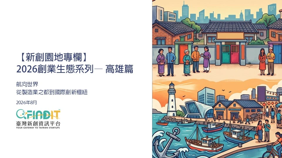 【新創園地專欄】2026創業生態系列—高雄篇。「航向世界：從製造業之都到國際創新樞紐」。