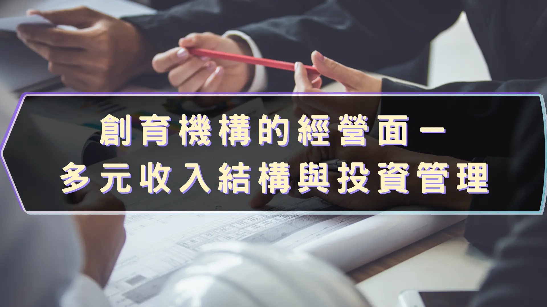 【新創園地專欄-黃沛聲】創育機構的經營面-多元收入結構與投資管理