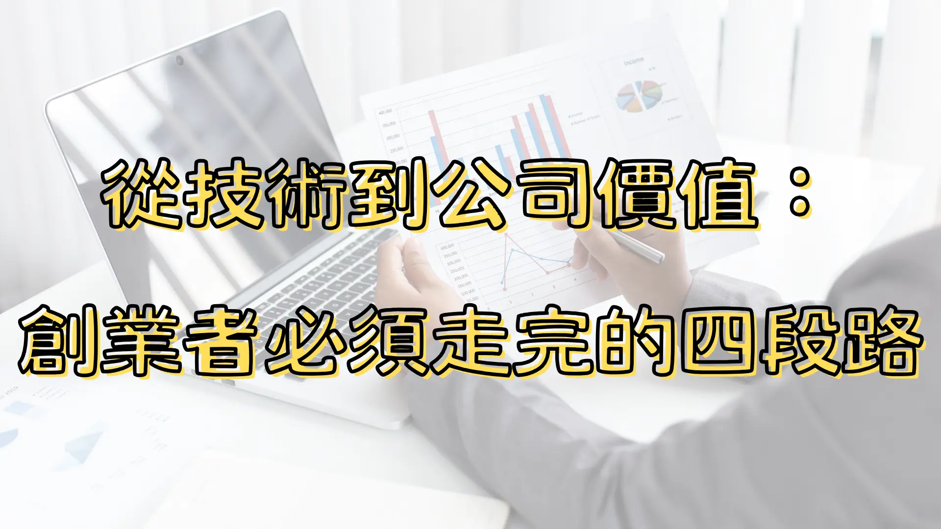 【新創園地專欄-黃沛聲】從技術到公司價值:創業者必須走完的四段路